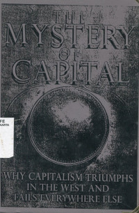 The Mystery of Capital : Why Capitalism Triumphs in The West and Fails Everywhere Else