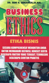 Business Ethics : Etika Bisnis : Secara Komprehensif anda untuk Memahami Definisi, Konsep, serta Beberapa Faktor yang terkait, termasuk beberapa contoh praktis