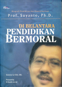 Di Belantara Pendidikan Bermoral : Biografi Pemikiran dan Kepemimpinan Prof. Suyanto, Ph.D