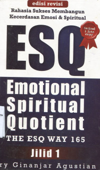 Rahasia sukses membangun kecerdasan emosi & spiritual : ESQ Wmotional Spiritual Quotient The ESQ way 165, Jilid 1