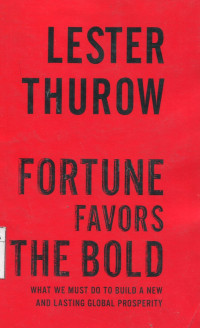 Fortune Favors The Bold : What We Must Do To Build a New and Lasting Global Prosperity