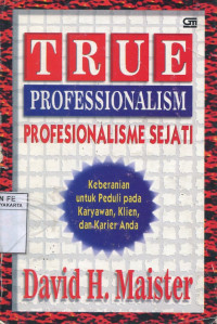 True Professionalsm (Profesionalisme Sejati) : Keberanian untuk Peduli pada Karyawan, Klien, dan Karier Anda