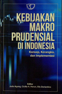 Kebijakan makro prudensial di Indonesia : Konsep, kerangka, dan implementasi