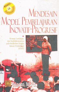 Mendesain model pembelajaran inovatif-progrsif : konsep, landasan, dan implementasi pada kurikulum tingkat santuan pendidikan (KTSP)